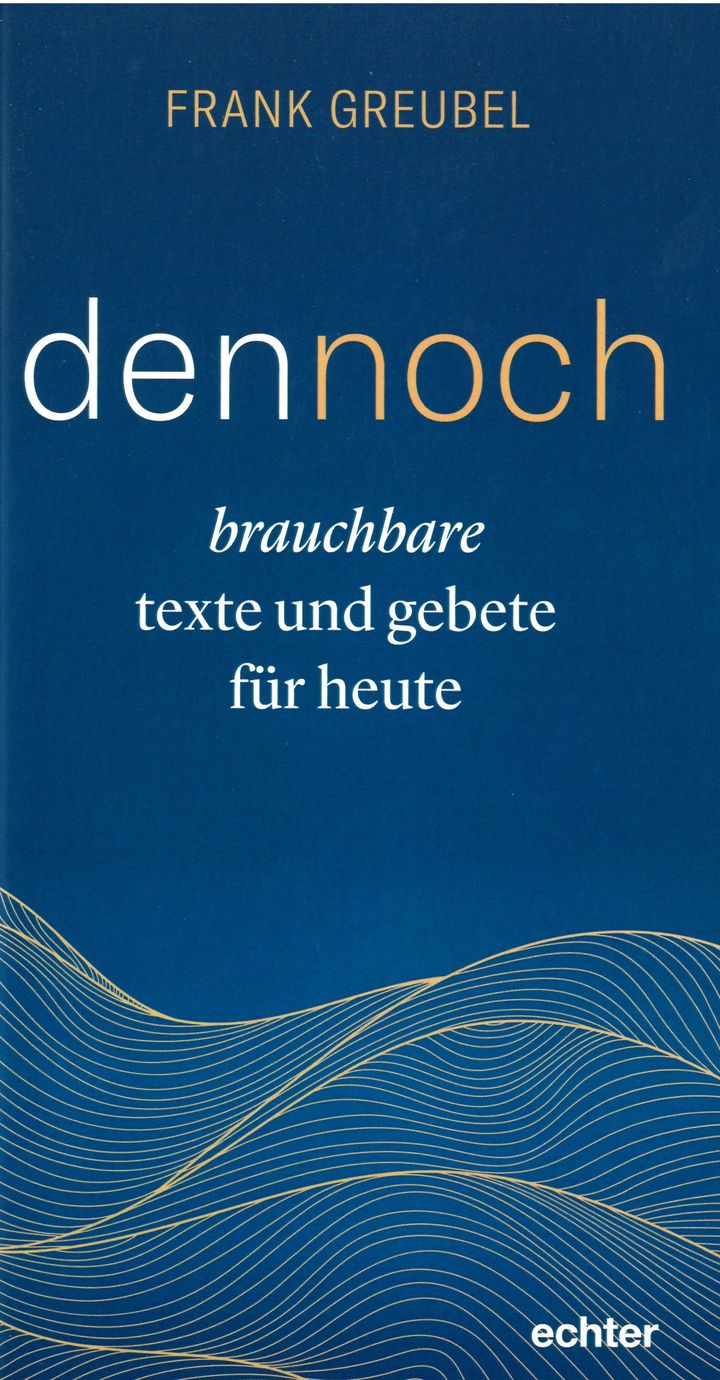"Texte und Gebete für heute" enthält das Buch "dennoch" von Frank Greubel.